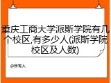 重庆工商大学派斯学院有几个校区,有多少人(派斯学院校区及人数)