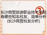 长沙商贸旅游职业技术学院有哪些知名校友，简单分析(长沙商贸校友分析)