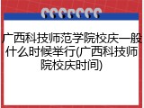 广西科技师范学院校庆一般什么时候举行(广西科技师院校庆时间)