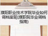 濮阳职业技术学院毕业如何调档案呢(濮职院毕业调档指南)
