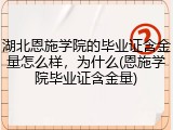 湖北恩施学院的毕业证含金量怎么样，为什么(恩施学院毕业证含金量)