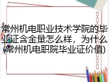 常州机电职业技术学院的毕业证含金量怎么样，为什么(常州机电职院毕业证价值)