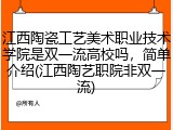 江西陶瓷工艺美术职业技术学院是双一流高校吗，简单介绍(江西陶艺职院非双一流)