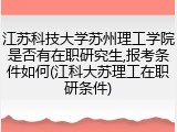 江苏科技大学苏州理工学院是否有在职研究生,报考条件如何(江科大苏理工在职研条件)