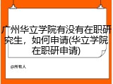 广州华立学院有没有在职研究生，如何申请(华立学院在职研申请)