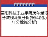 襄阳科技职业学院历年录取分数线深度分析(襄科院历年分数线分析)