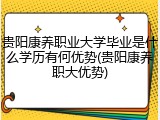 贵阳康养职业大学毕业是什么学历有何优势(贵阳康养职大优势)