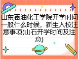 山东石油化工学院开学时间一般什么时候，新生入校注意事项(山石开学时间及注意)