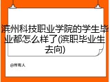 滨州科技职业学院的学生毕业都怎么样了(滨职毕业生去向)