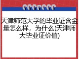 天津师范大学的毕业证含金量怎么样，为什么(天津师大毕业证价值)