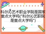 科尔沁艺术职业学院是国家重点大学吗("科尔沁艺职院是重点大学吗")