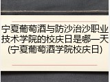 宁夏葡萄酒与防沙治沙职业技术学院的校庆日是哪一天(宁夏葡萄酒学院校庆日)