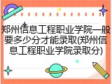 郑州信息工程职业学院一般要多少分才能录取(郑州信息工程职业学院录取分)