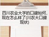 四川农业大学的口碑如何，现在怎么样了(川农大口碑现状)