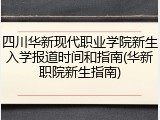 四川华新现代职业学院新生入学报道时间和指南(华新职院新生指南)
