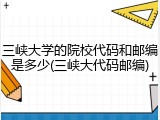 三峡大学的院校代码和邮编是多少(三峡大代码邮编)