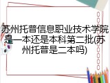 苏州托普信息职业技术学院是一本还是本科第二批(苏州托普是二本吗)