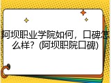 阿坝职业学院如何，口碑怎么样？(阿坝职院口碑)