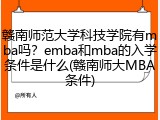 赣南师范大学科技学院有mba吗？emba和mba的入学条件是什么(赣南师大MBA条件)