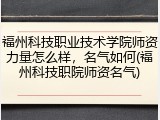 福州科技职业技术学院师资力量怎么样，名气如何(福州科技职院师资名气)