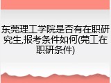 东莞理工学院是否有在职研究生,报考条件如何(莞工在职研条件)