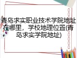 青岛求实职业技术学院地址在哪里，学校地理位置(青岛求实学院地址)