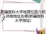 新疆医科大学地理位置介绍，详细地址在哪(新疆医科大学地址)