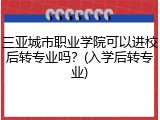 三亚城市职业学院可以进校后转专业吗？(入学后转专业)