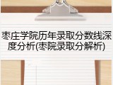 枣庄学院历年录取分数线深度分析(枣院录取分解析)