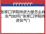 张家口学院师资力量怎么样，名气如何("张家口学院师资名气")