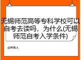 无锡师范高等专科学校可以自考去读吗，为什么(无锡师范自考入学条件)