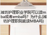 潍坊护理职业学院可以读mba或者emba吗？为什么(潍坊护理职院能读MBA吗)