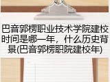 巴音郭楞职业技术学院建校时间是哪一年，什么历史背景(巴音郭楞职院建校年)