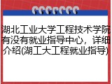湖北工业大学工程技术学院有没有就业指导中心，详细介绍(湖工大工程就业指导)