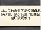 山西金融职业学院校园占地多少亩，多少师生("山西金融职院规模")