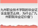 九州职业技术学院的毕业证含金量怎么样，为什么("九州职院毕业证价值")