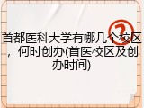 首都医科大学有哪几个校区，何时创办(首医校区及创办时间)
