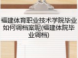 福建体育职业技术学院毕业如何调档案呢(福建体院毕业调档)