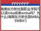海南东方新丝路职业学院可以读mba或者emba吗？为什么(海南东方新丝路MBA/EMBA?)