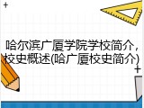 哈尔滨广厦学院学校简介，校史概述(哈广厦校史简介)