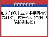 包头钢铁职业技术学院校训是什么，校长介绍(包钢职院校训校长)