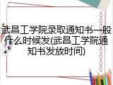 武昌工学院录取通知书一般什么时候发(武昌工学院通知书发放时间)