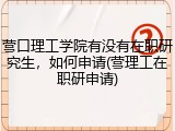 营口理工学院有没有在职研究生，如何申请(营理工在职研申请)