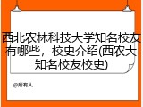西北农林科技大学知名校友有哪些，校史介绍(西农大知名校友校史)