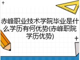 赤峰职业技术学院毕业是什么学历有何优势(赤峰职院学历优势)