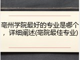 亳州学院最好的专业是哪个，详细阐述(亳院最佳专业)