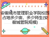 安徽城市管理职业学院校园占地多少亩，多少师生(安徽城管院规模)