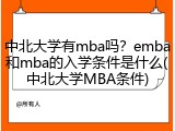 中北大学有mba吗？emba和mba的入学条件是什么(中北大学MBA条件)
