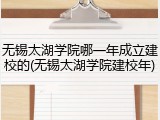 无锡太湖学院哪一年成立建校的(无锡太湖学院建校年)