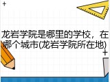 龙岩学院是哪里的学校，在哪个城市(龙岩学院所在地)
